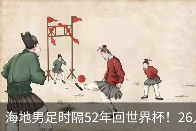 海地男足时隔52年回世界杯！26人名单：仅10人是本土出生